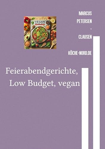Feierabendgerichte, Low Budget, vegan: Köstliche vegane Gerichte für unter 4 Euro – Einfach, schnell und gesund