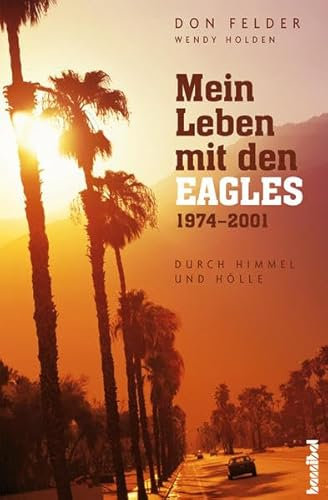 Mein Leben mit den Eagles: 1974-2001 (Durch Himmel und Hölle)