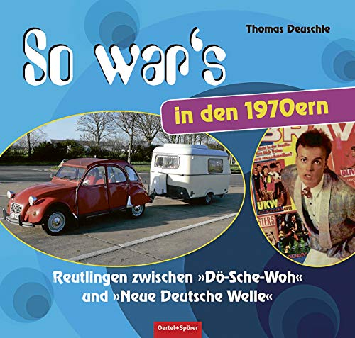 So war's in den 1970ern: Reutlingen zwischen dem Döschewoh und der Neuen Deutschen Welle: Reutlingen zwischen dem DöScheWo und der Neuen Deutschen Welle