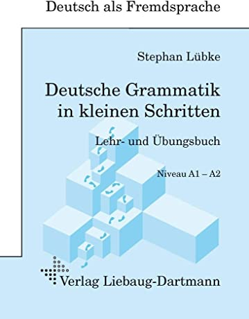 Deutsche Grammatik in kleinen Schritten: Lehr- und Übungsbuch der grammatischen Grundlagen