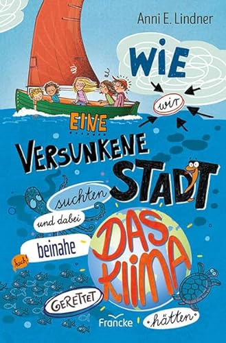 Wie wir eine versunkene Stadt suchten und dabei beinahe das Klima gerettet hätten (Wir vom Himmelhof)