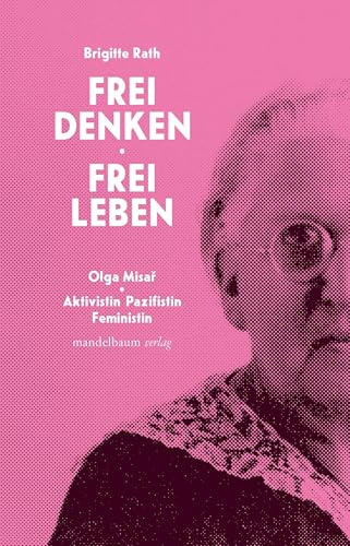 Frei denken, frei leben: Olga Misař: Aktivistin, Pazifistin, Feministin: Olga Misa: Aktivistin, Pazifistin, Feministin