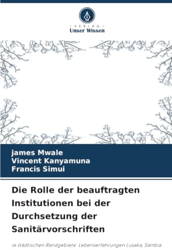 Die Rolle der beauftragten Institutionen bei der Durchsetzung der Sanitärvorschriften: ie städtischen Randgebiete Lebenserfahrungen Lusaka, Sambia