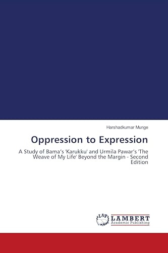 Oppression to Expression: A Study of Bama's 'Karukku' and Urmila Pawar's 'The Weave of My Life' Beyond the Margin - Second Edition