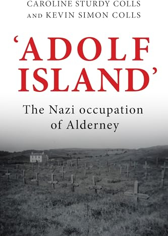 'Adolf Island': The Nazi Occupation of Alderney