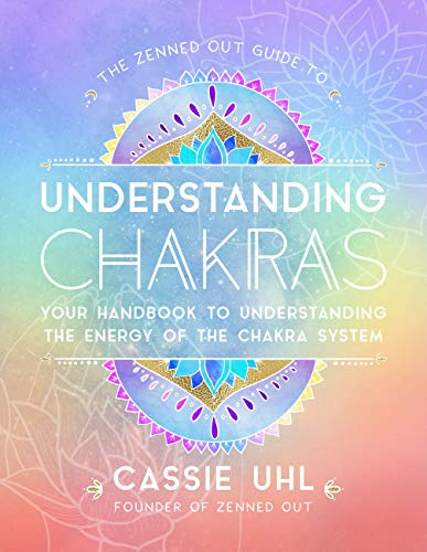 The Zenned Out Guide to Understanding Chakras: Your Handbook to Understanding The Energy of The Chakra System (2)