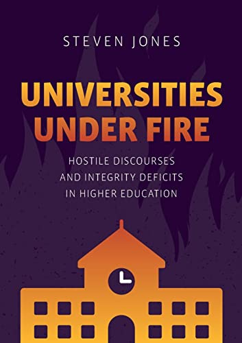 Universities Under Fire: Hostile Discourses and Integrity Deficits in Higher Education (Palgrave Critical University Studies)