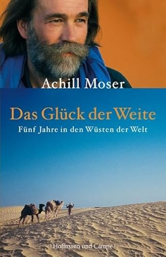 Das Glück der Weite: Fünf Jahre in den Wüsten der Welt