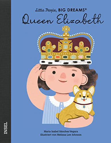 Little People, Big Dreams – Queen Elizabeth: Deutsche Ausgabe | Es gibt viele Königinnen, aber nur eine Queen – Königin Elisabeth II.