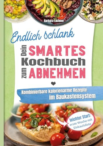 Endlich schlank - Dein SMARTES Kochbuch zum Abnehmen: Kombinierbare kalorienarme Rezepte im Baukastensystem