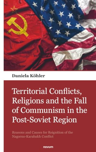 Territorial Conflicts, Religions and the Fall of Communism in the Post-Soviet Region: Reasons and Causes for Reignition of the Nagorno-Karabakh Conflict