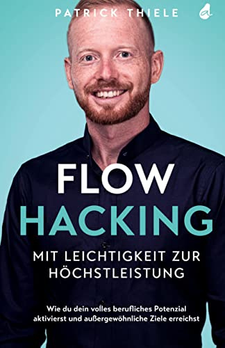 Flowhacking - mit Leichtigkeit zur Höchstleistung: Wie du dein volles berufliches Potenzial aktivierst und außergewöhnliche Ziele erreichst | Ein Mindset Ratgeber inkl. Online-Training