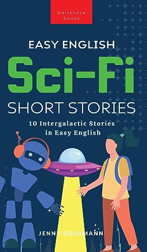 Easy English Sci-Fi Short Stories: 10 Short Stories for A2-B1 Learners: Improve Vocabulary and Reading Comprehension with Futuristic Tales, Glossaries, and Quizzes (English Language Readers, Band 4)