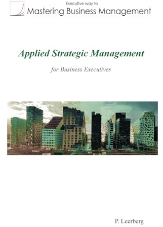 Applied Strategic Management for Business Executives (Mastering Business Management)