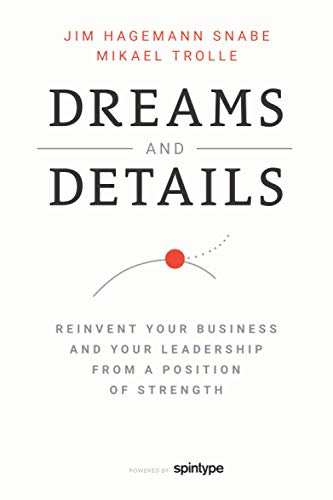 Dreams And Details: Reinvent your business and your leadership from a position of strength