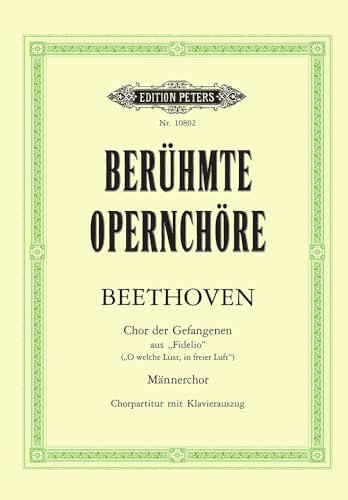 Berühmte Opernchöre: Chor der Gefangenen aus Fidelio B-Dur: O welche Lust, in freier Luft - 1. Aufzug, Nr. 10 / für Männerchor / Chorpartitur mit Klavierauszug