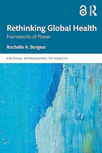 Rethinking Global Health: Frameworks of Power (Critical Approaches to Health)