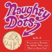 Naughty Dots: Provocative Puzzles for Adults Who Just Want to Have Fun!