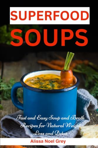 Superfood Soups: Fast and Easy Soup and Broth Recipes for Natural Weight Loss and Detox: Healthy Recipes for Weight Loss (The Everyday Cookbook)