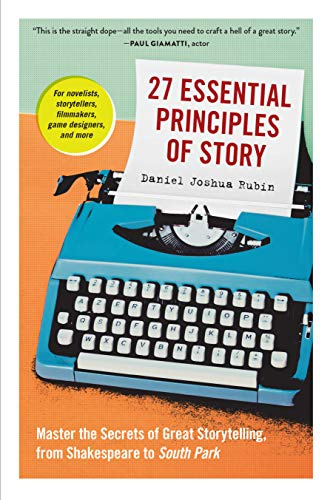 27 Essential Principles of Story: Master the Secrets of Great Storytelling, from Shakespeare to South Park