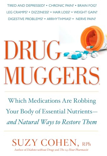 Drug Muggers: Which Medications Are Robbing Your Body of Essential Nutrients--and Natural Ways to Restore Them