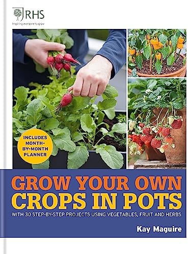 RHS Grow Your Own: Crops in Pots: with 30 step-by-step projects using vegetables, fruit and herbs (Royal Horticultural Society Grow Your Own)