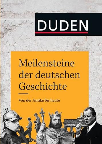 Meilensteine der deutschen Geschichte: Von der Antike bis heute (Duden Allgemeinbildung)