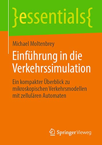 Einführung in die Verkehrssimulation: Ein kompakter Überblick zu mikroskopischen Verkehrsmodellen mit zellulären Automaten (essentials)
