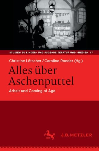 Alles über Aschenputtel: Arbeit und Coming of Age (Studien zu Kinder- und Jugendliteratur und -medien, 17, Band 17)