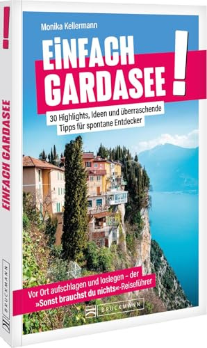 Einfach Gardasee!: 30 Highlights, Ideen und überraschende Tipps – den Gardasee völlig stressfrei entdecken