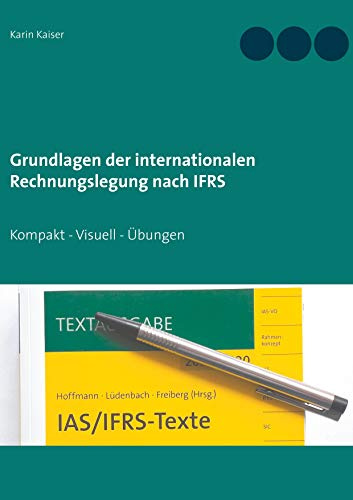 Grundlagen der internationalen Rechnungslegung nach IFRS: Kompakt - Visuell - Übungen (doktor kaiser Rechnungswesen leicht gemacht, Band 3)