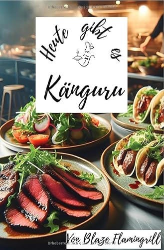 Heute gibt es / Heute gibt es - Känguru: 30 tolle Känguru Rezepte zum nachkochen und genießen