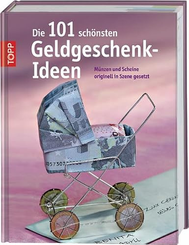 Geldgeschenk-Ideen: Bastelideen für viele verschiedene Anlässe (Die 101 schönsten Ideen)