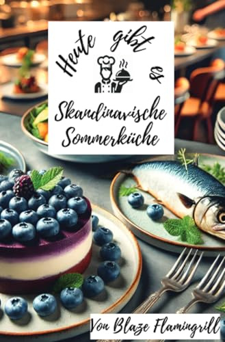 Heute gibt es - Skandinavische Sommerküche: Entdecken Sie die frischen Aromen der skandinavischen Sommerküche