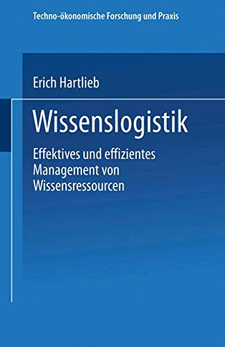 Wissenslogistik . Effektives und effizientes Management von Wissensressourcen (Techno-ökonomische Forschung und Praxis)