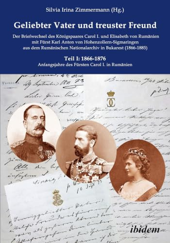 Geliebter Vater und treuster Freund - Der Briefwechsel des Königspaares Carol I. und Elisabeth von Rumänien mit Fürst Karl Anton von ... Carmen Sylva Fürstlich Wiedisches Archiv)