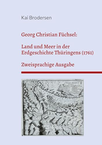 Georg Christian Füchsel: Land und Meer in der Erdgeschichte Thüringens (1761): Zweisprachige Ausgabe