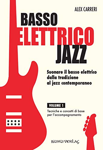BASSO ELETTRICO JAZZ. Suonare il basso elettrico dalla tradizione al jazz contemporaneo. Volume 1. Tecniche e concetti di base per l'accompagnamento: Vol. 1