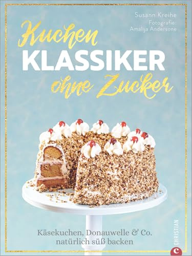 Backbuch – Kuchenklassiker ohne Zucker! Käsekuchen, Donauwelle & Co. natürlich süß backen: 60 beliebte Rezepte als zuckerfrei-Variante. Natürlich süßen mit Datteln, Früchten und Kokosblütenzucker.
