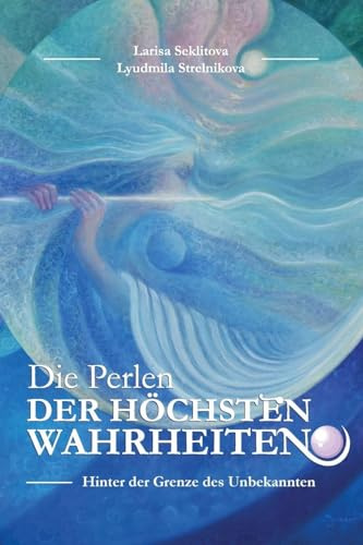 Die Perlen der Höchsten Wahreheiten: Kontakte mit dem Höchsten Kosmischen Verstand (Hinter Der Grenze Des Unbekannten)