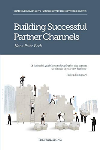 Building Successful Partner Channels: in the software industry: Channel Development & Management in the Software Industry (International Business Development in the Software Industry)