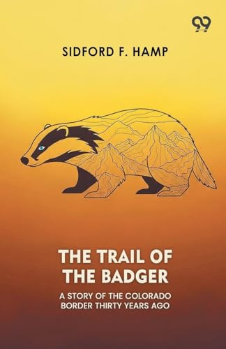 The Trail Of The Badger A Story Of The Colorado Border Thirty Years Ago