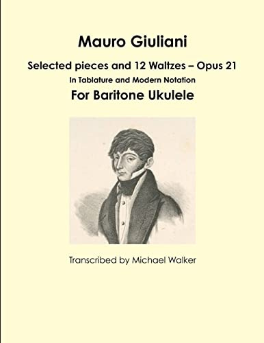 Mauro Giuliani: Selected pieces and 12 Waltzes – Opus 21 In Tablature and Modern Notation For Baritone Ukulele