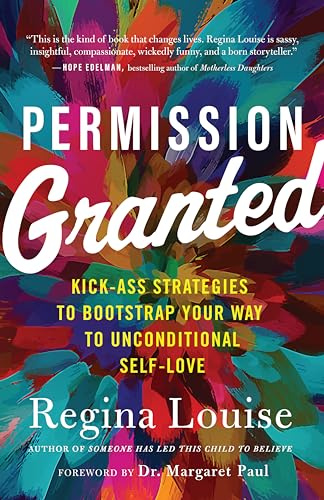 Permission Granted: Kickass Strategies to Bootstrap Your Way to Unconditional Self-Love