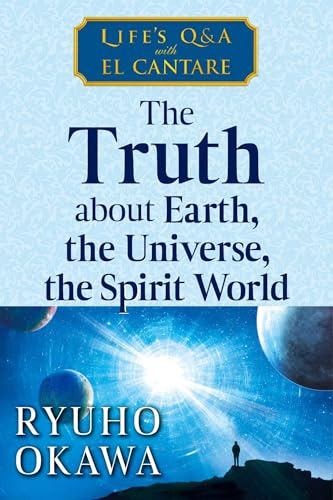 The Truth about Earth, the Universe, the Spirit World: Life's Q&A with El Cantare