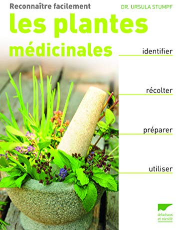 Reconnaître facilement les plantes médicinales: Identifier, récolter, préparer, utiliser