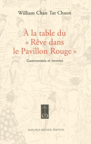 A la table du Rêve dans le Pavillon Rouge: Gastronomie et recettes du célèbre roman classique chinois du XVIIIe siècle