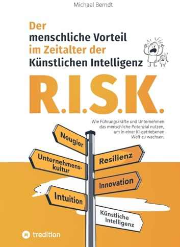 R.I.S.K. - Der menschliche Vorteil im Zeitalter der Künstlichen Intelligenz: Wie Führungskräfte und Unternehmen das menschliche Potenzial nutzen, um in einer KI-getriebenen Welt zu wachsen.