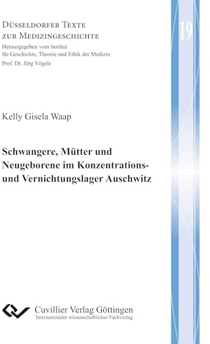 Schwangere, Mütter und Neugeborene im Konzentrations- und Vernichtungslager Auschwitz (Düsseldorfer Texte zur Medizingeschichte)