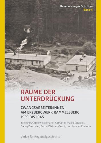 Räume der Unterdrückung: Zwangsarbeiter:innen am Erzbergwerk Rammelsberg 1939 bis 1945 (Rammelsberger Schriften)